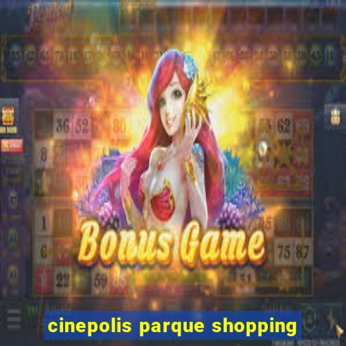 cinepolis parque shopping